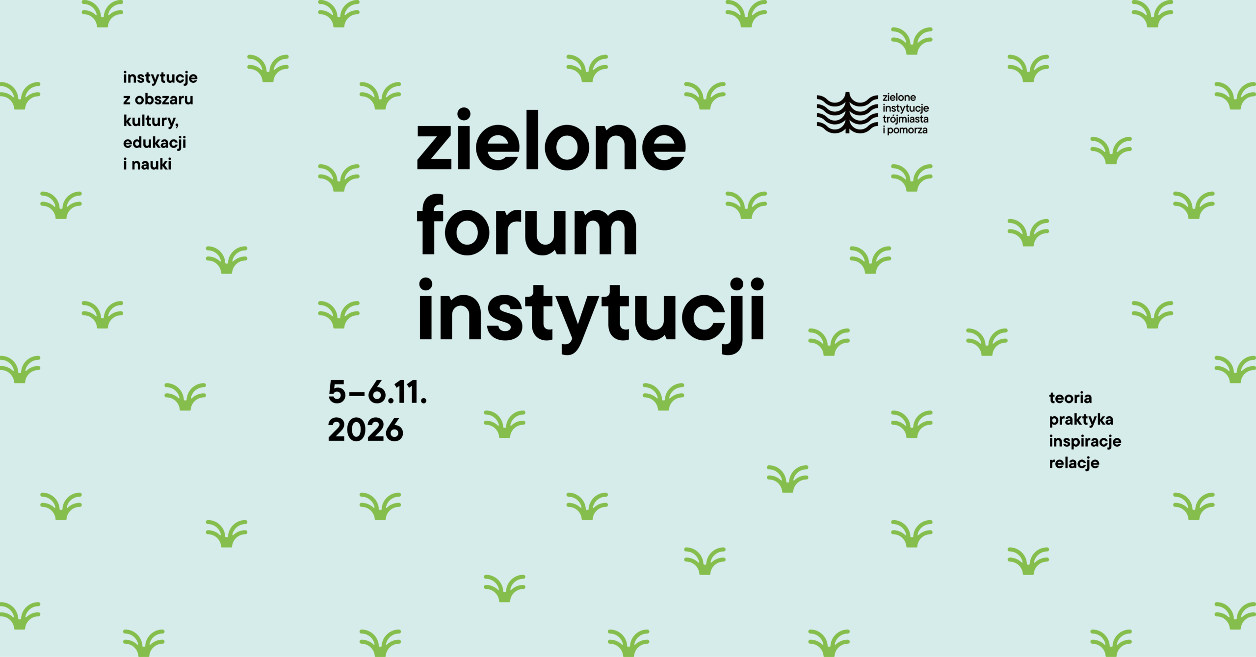 Jasnoniebieskie tło z powtarzającym się wzorem małych, zielonych roślin. Na środku duży, czarny napis „zielone forum instytucji”, a pod nim data „5–6.11.2026”. Po lewej stronie napis „instytucje z obszaru kultury, edukacji i nauki”, po prawej „teoria, praktyka, inspiracje, relacje”. W prawym górnym rogu logo Zielonych Instytucji Trójmiasta i Pomorza.